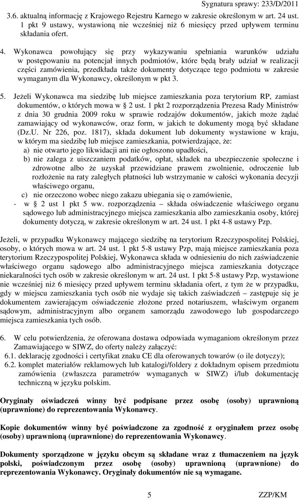 dotyczące tego podmiotu w zakresie wymaganym dla Wykonawcy, określonym w pkt 3. 5. Jeżeli Wykonawca ma siedzibę lub miejsce zamieszkania poza terytorium RP, zamiast dokumentów, o których mowa w 2 ust.