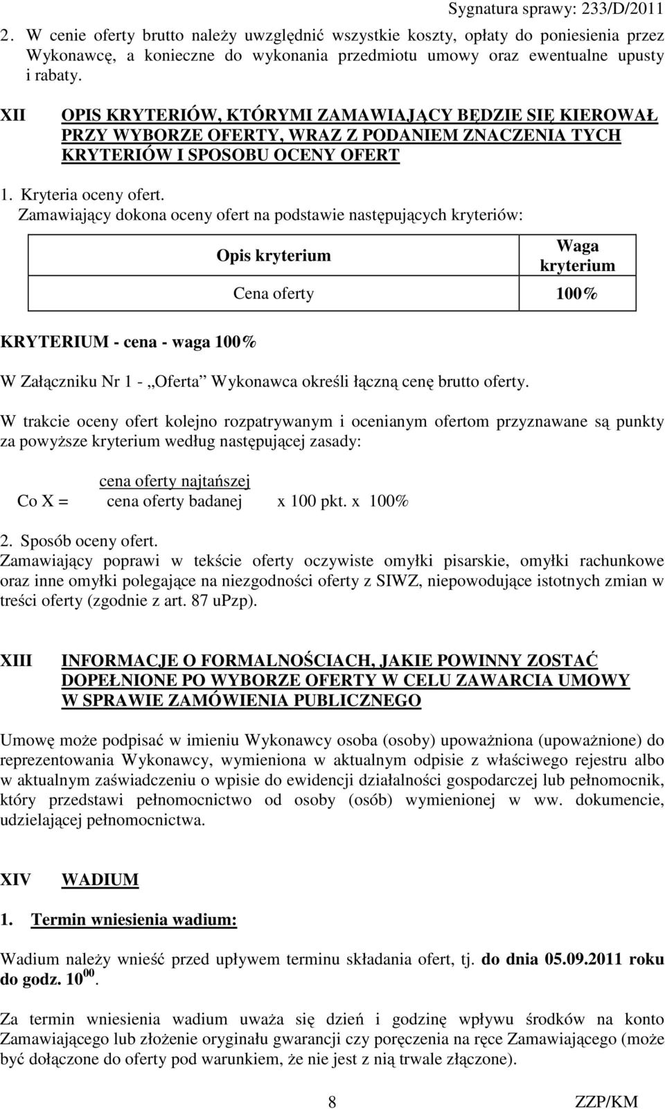 Zamawiający dokona oceny ofert na podstawie następujących kryteriów: Opis kryterium Waga kryterium Cena oferty 100% KRYTERIUM - cena - waga 100% W Załączniku Nr 1 - Oferta Wykonawca określi łączną