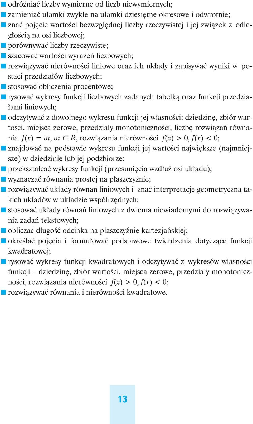 obliczenia procentowe; rysowaç wykresy funkcji liczbowych zadanych tabelkà oraz funkcji przedzia- ami liniowych; odczytywaç z dowolnego wykresu funkcji jej w asnoêci: dziedzin, zbiór wartoêci,