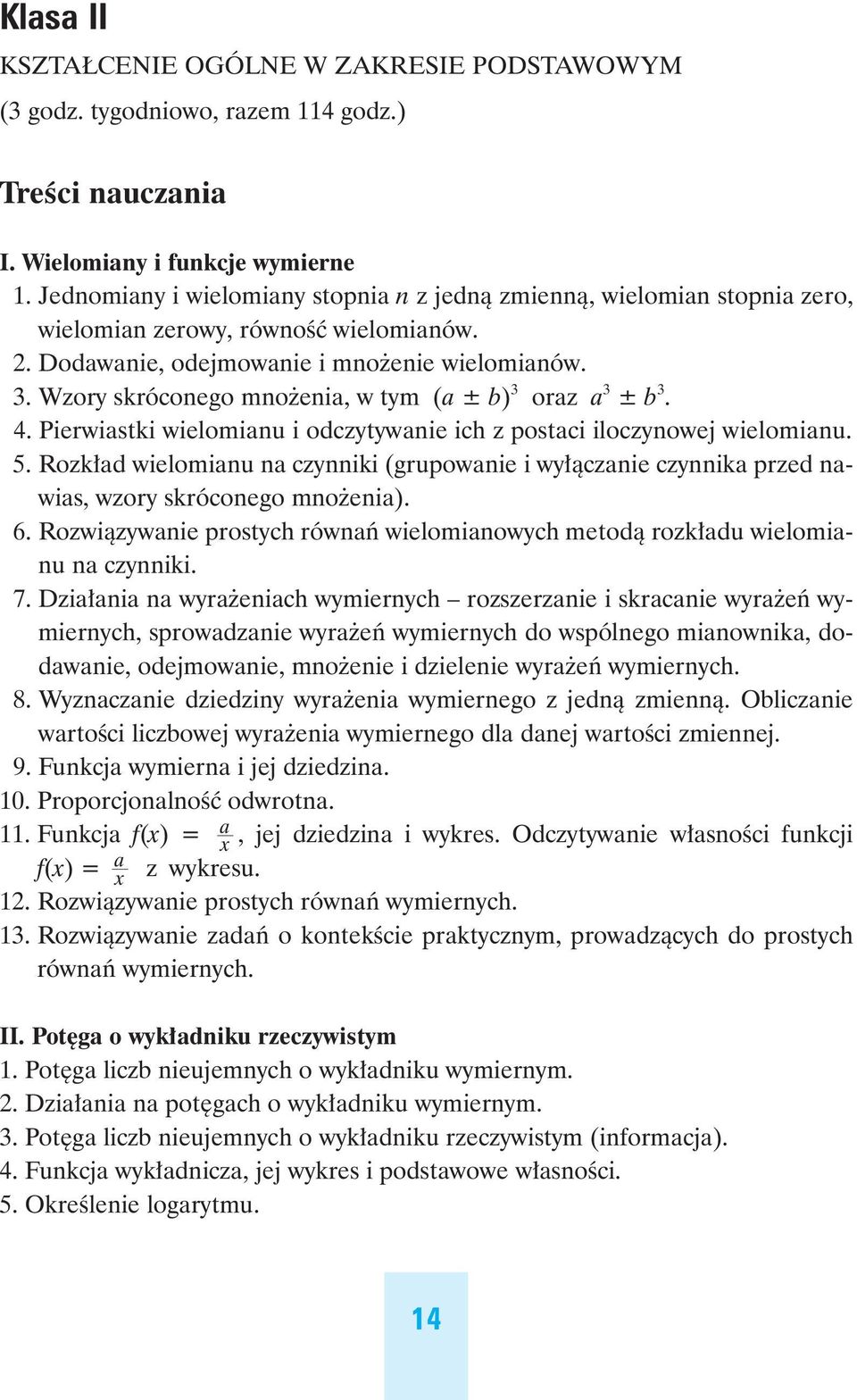 Wzory skróconego mno enia, w tym (a ± b) 3 oraz a 3 ± b 3. 4. Pierwiastki wielomianu i odczytywanie ich z postaci iloczynowej wielomianu. 5.