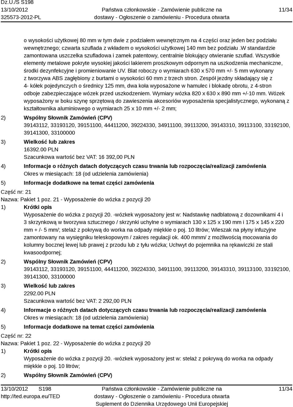 Wszystkie elementy metalowe pokryte wysokiej jakości lakierem proszkowym odpornym na uszkodzenia mechaniczne, środki dezynfekcyjne i promieniowanie UV.