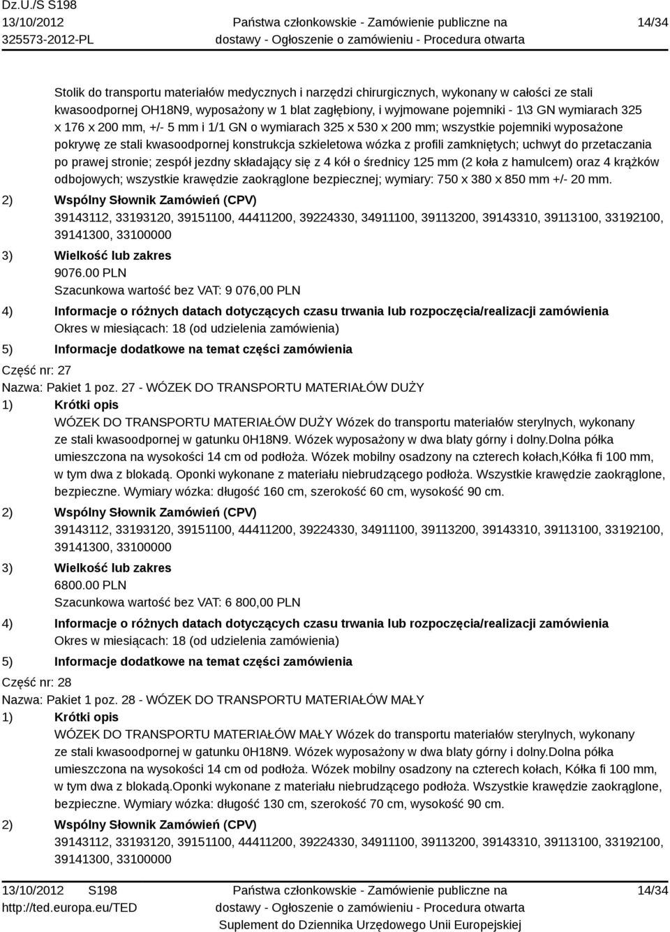 przetaczania po prawej stronie; zespół jezdny składający się z 4 kół o średnicy 125 mm (2 koła z hamulcem) oraz 4 krążków odbojowych; wszystkie krawędzie zaokrąglone bezpiecznej; wymiary: 750 x 380 x