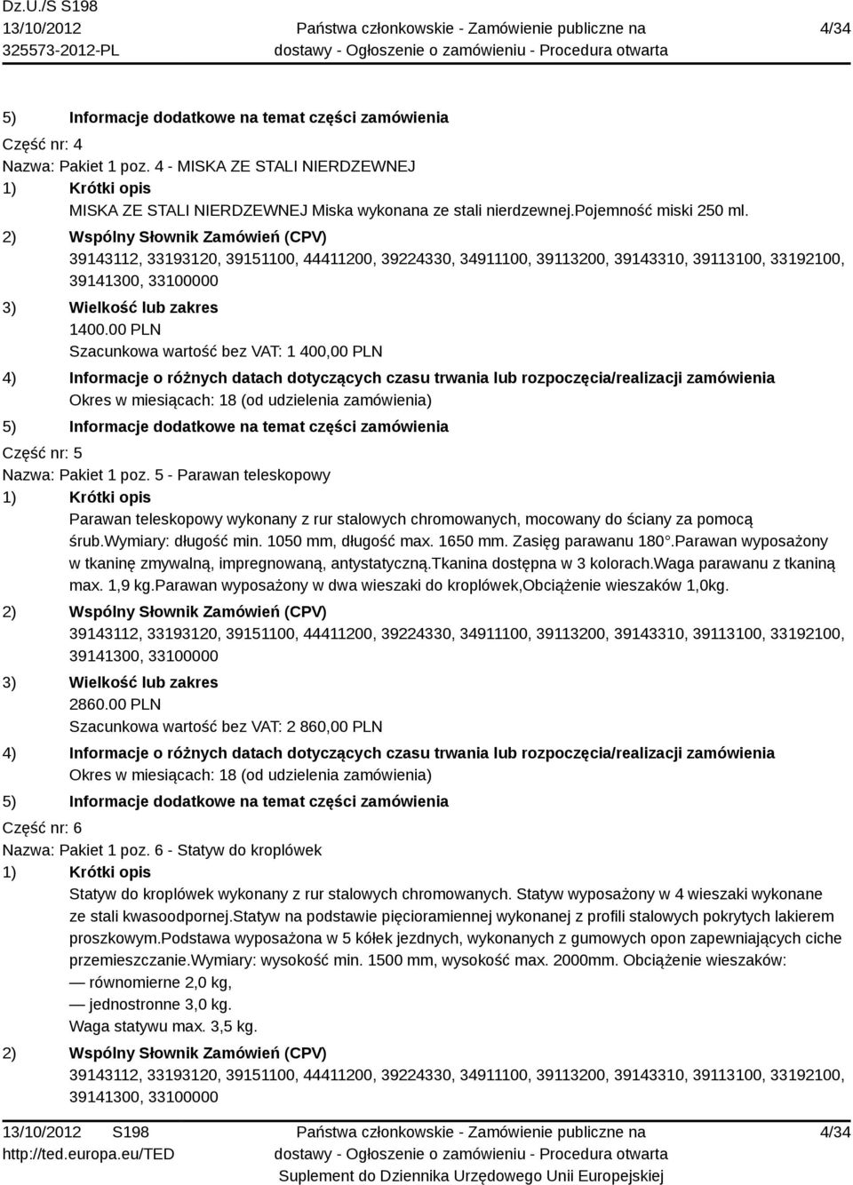 wymiary: długość min. 1050 mm, długość max. 1650 mm. Zasięg parawanu 180.Parawan wyposażony w tkaninę zmywalną, impregnowaną, antystatyczną.tkanina dostępna w 3 kolorach.waga parawanu z tkaniną max.