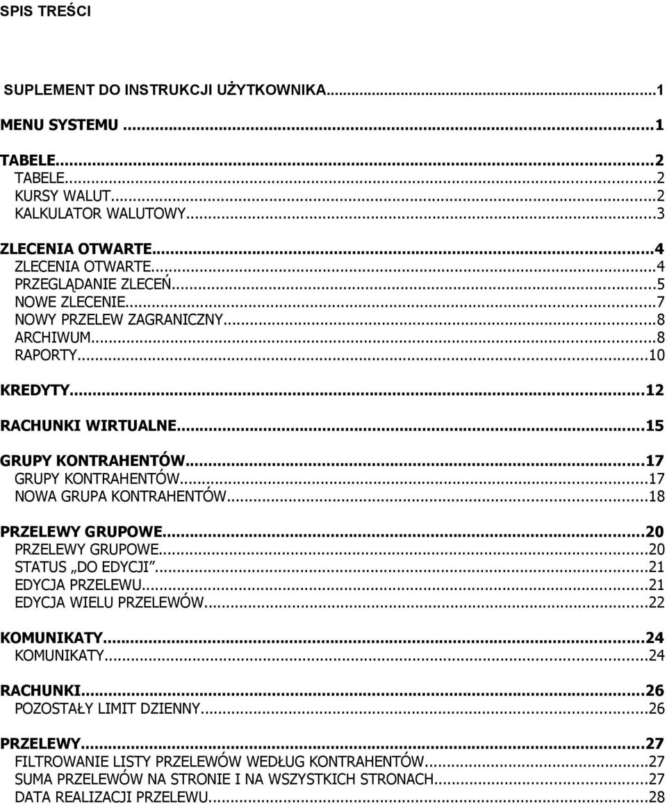 ..17 NOWA GRUPA KONTRAHENTÓW...18 PRZELEWY GRUPOWE...20 PRZELEWY GRUPOWE...20 STATUS DO EDYCJI...21 EDYCJA PRZELEWU...21 EDYCJA WIELU PRZELEWÓW...22 KOMUNIKATY...24 KOMUNIKATY.