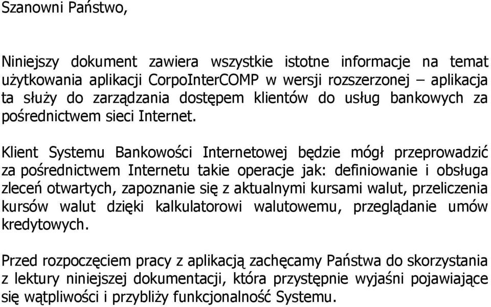 Klient Systemu Bankowości Internetowej będzie mógł przeprowadzić za pośrednictwem Internetu takie operacje jak: definiowanie i obsługa zleceń otwartych, zapoznanie się z aktualnymi