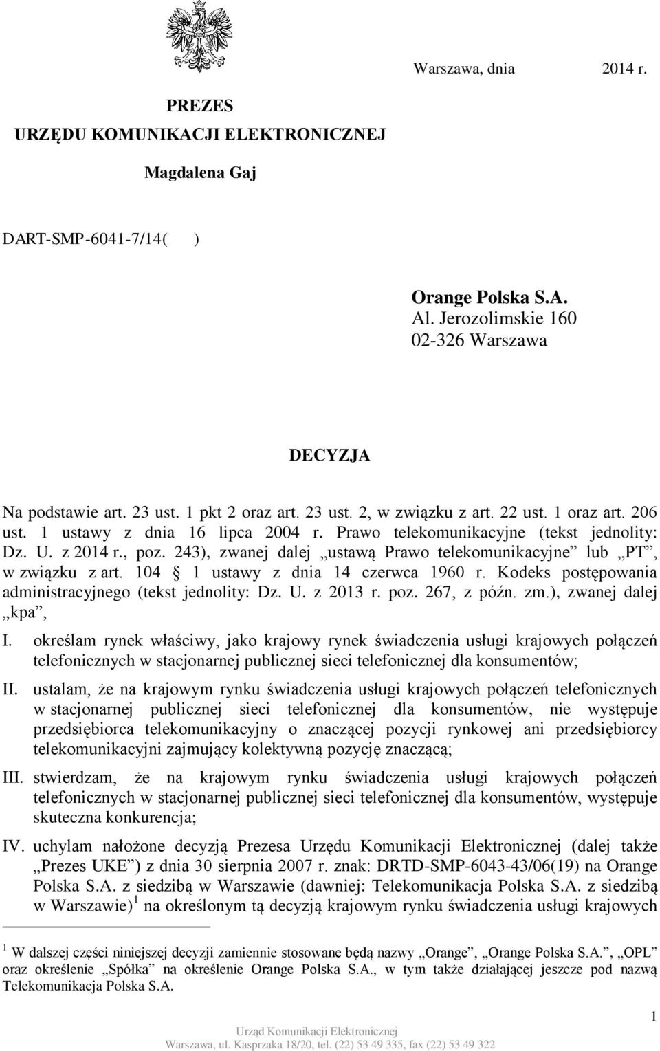 243), zwanej dalej ustawą Prawo telekomunikacyjne lub PT, w związku z art. 104 1 ustawy z dnia 14 czerwca 1960 r. Kodeks postępowania administracyjnego (tekst jednolity: Dz. U. z 2013 r. poz.