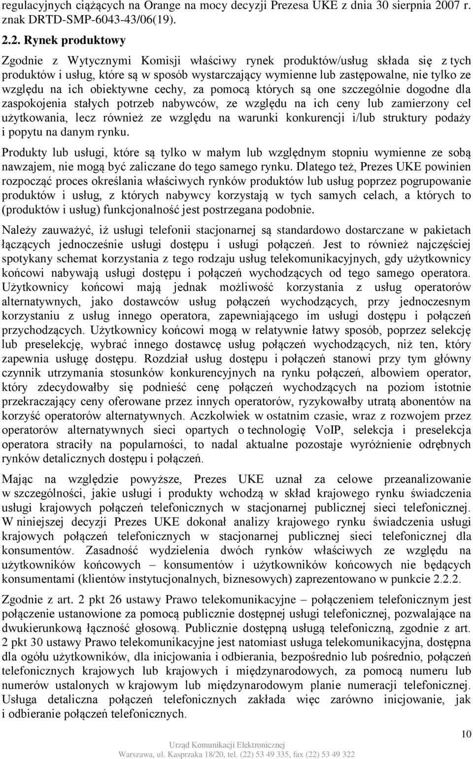 2. Rynek produktowy Zgodnie z Wytycznymi Komisji właściwy rynek produktów/usług składa się z tych produktów i usług, które są w sposób wystarczający wymienne lub zastępowalne, nie tylko ze względu na