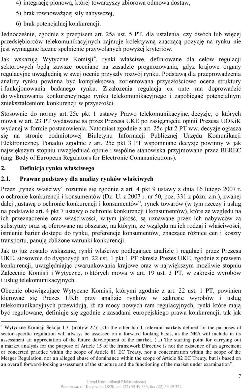 Jak wskazują Wytyczne Komisji 4, rynki właściwe, definiowane dla celów regulacji sektorowych będą zawsze oceniane na zasadzie prognozowania, gdyż krajowe organy regulacyjne uwzględnią w swej ocenie