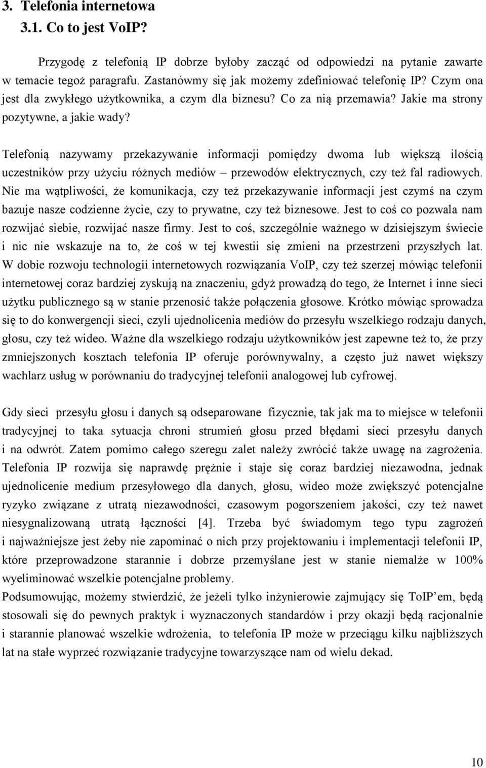 Telefonią nazywamy przekazywanie informacji pomiędzy dwoma lub większą ilością uczestników przy użyciu różnych mediów przewodów elektrycznych, czy też fal radiowych.