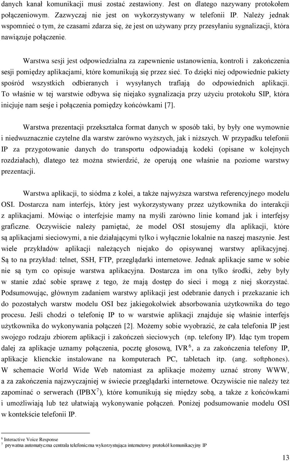 Warstwa sesji jest odpowiedzialna za zapewnienie ustanowienia, kontroli i zakończenia sesji pomiędzy aplikacjami, które komunikują się przez sieć.