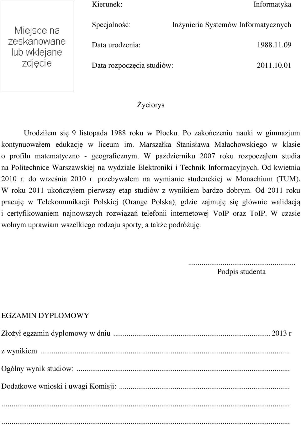 W październiku 2007 roku rozpocząłem studia na Politechnice Warszawskiej na wydziale Elektroniki i Technik Informacyjnych. Od kwietnia 2010 r. do września 2010 r.