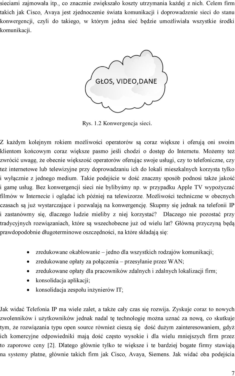 komunikacji. Rys. 1.2 Konwergencja sieci. Z każdym kolejnym rokiem możliwości operatorów są coraz większe i oferują oni swoim klientom końcowym coraz większe pasmo jeśli chodzi o dostęp do Internetu.