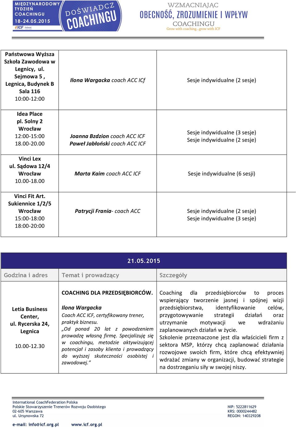 Sukiennice 1/2/5 Wrocław 15:00-18:00 18:00-20:00 Ilona Wargacka coach ACC ICf Sesje indywidualne (2 sesje) Joanna Bzdzion coach ACC ICF Paweł Jabłoński coach ACC ICF Sesje indywidualne (3 sesje)