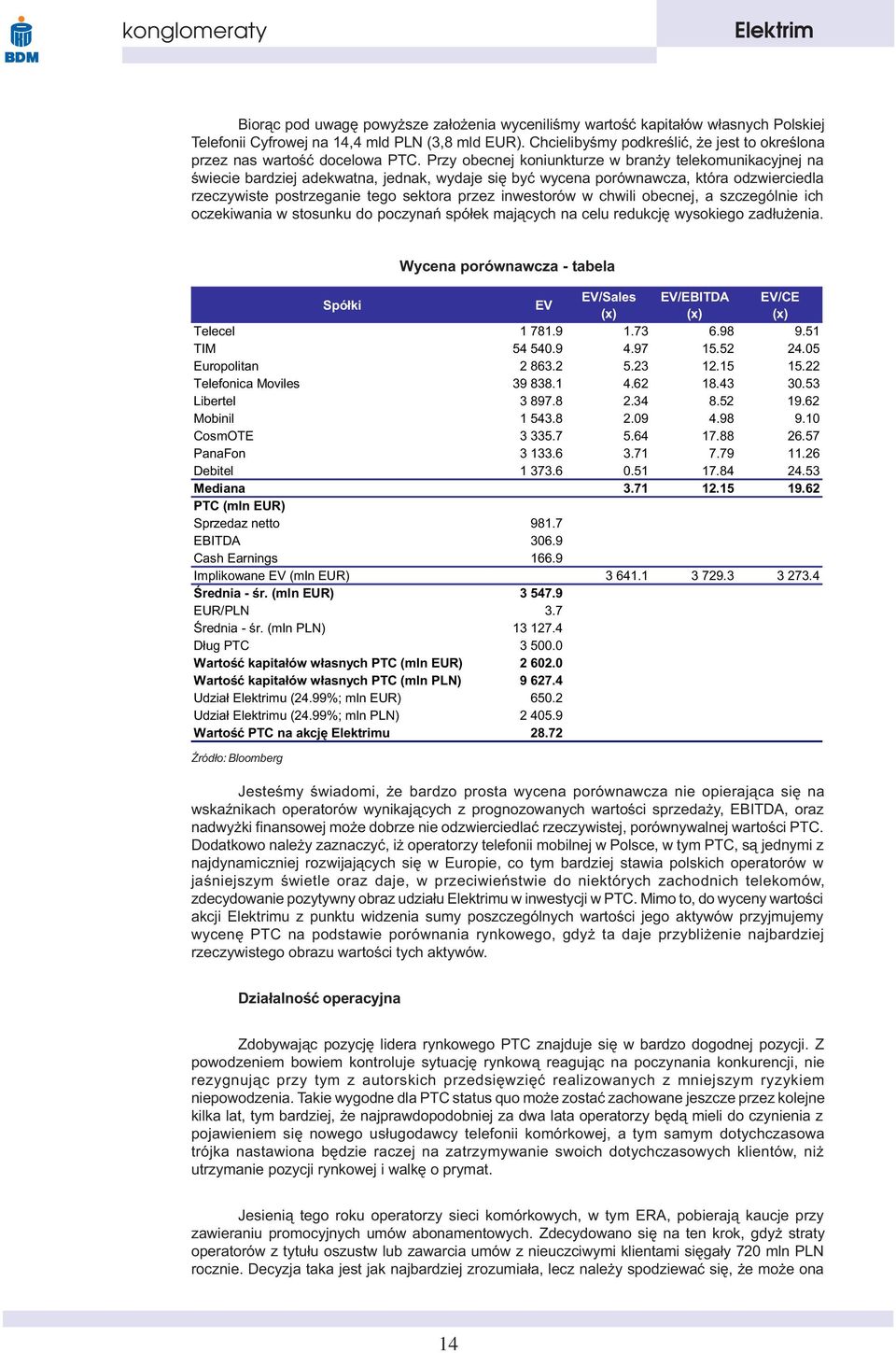 Przy obecnej koniunkturze w bran y telekomunikacyjnej na œwiecie bardziej adekwatna, jednak, wydaje siê byæ wycena porównawcza, która odzwierciedla rzeczywiste postrzeganie tego sektora przez