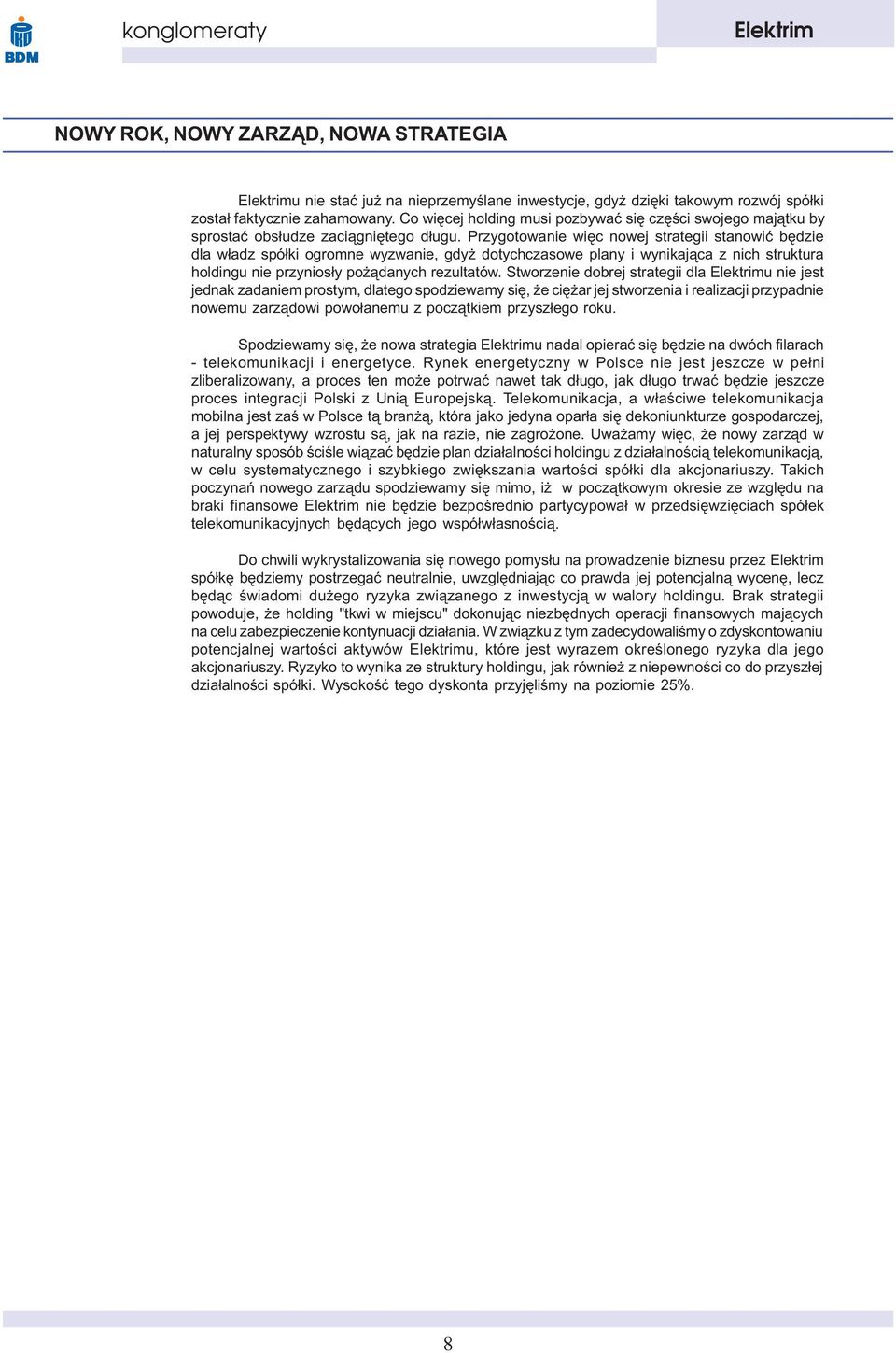 Przygotowanie wiêc nowej strategii stanowiæ bêdzie dla w³adz spó³ki ogromne wyzwanie, gdy dotychczasowe plany i wynikaj¹ca z nich struktura holdingu nie przynios³y po ¹danych rezultatów.