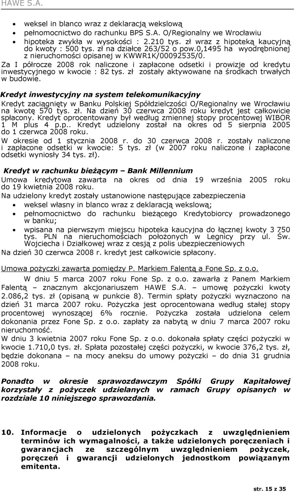 Za I półrocze 2008 rok naliczone i zapłacone odsetki i prowizje od kredytu inwestycyjnego w kwocie : 82 tys. zł zostały aktywowane na środkach trwałych w budowie.