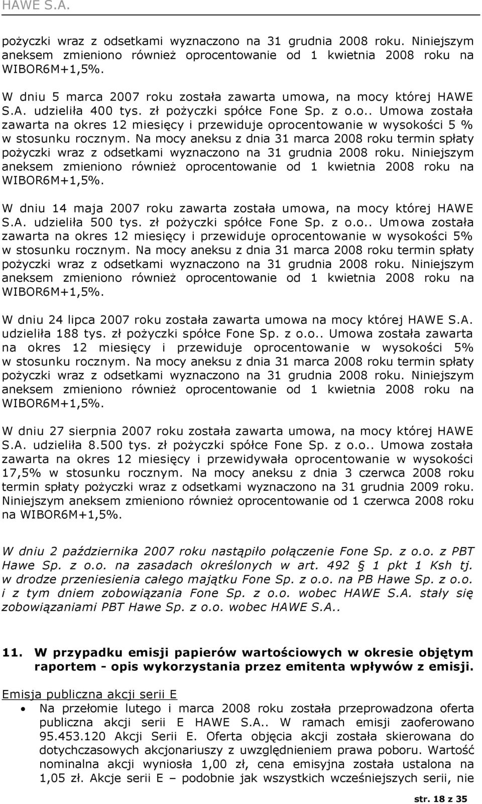 Na mocy aneksu z dnia 31 marca 2008 roku termin spłaty  W dniu 14 maja 2007 roku zawarta została umowa, na mocy której HAWE S.A. udzieliła 500 tys. zł pożyczki spółce Fone Sp. z o.o.. Umowa została zawarta na okres 12 miesięcy i przewiduje oprocentowanie w wysokości 5% w stosunku rocznym.