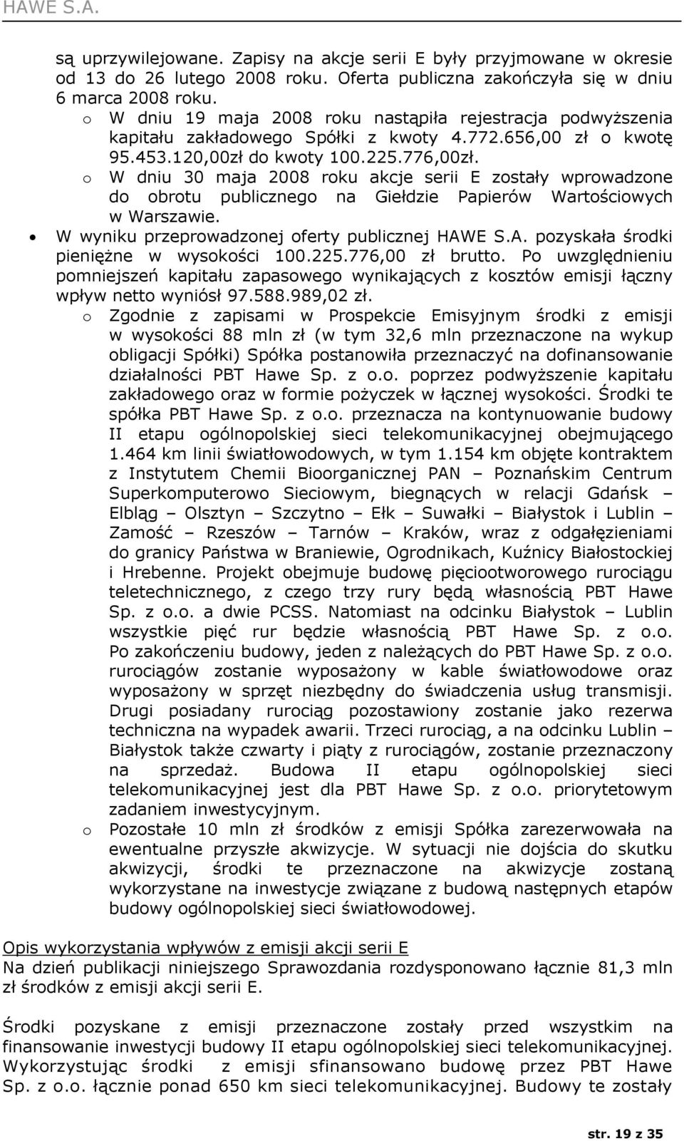 o W dniu 30 maja 2008 roku akcje serii E zostały wprowadzone do obrotu publicznego na Giełdzie Papierów Wartościowych w Warszawie. W wyniku przeprowadzonej oferty publicznej HAW