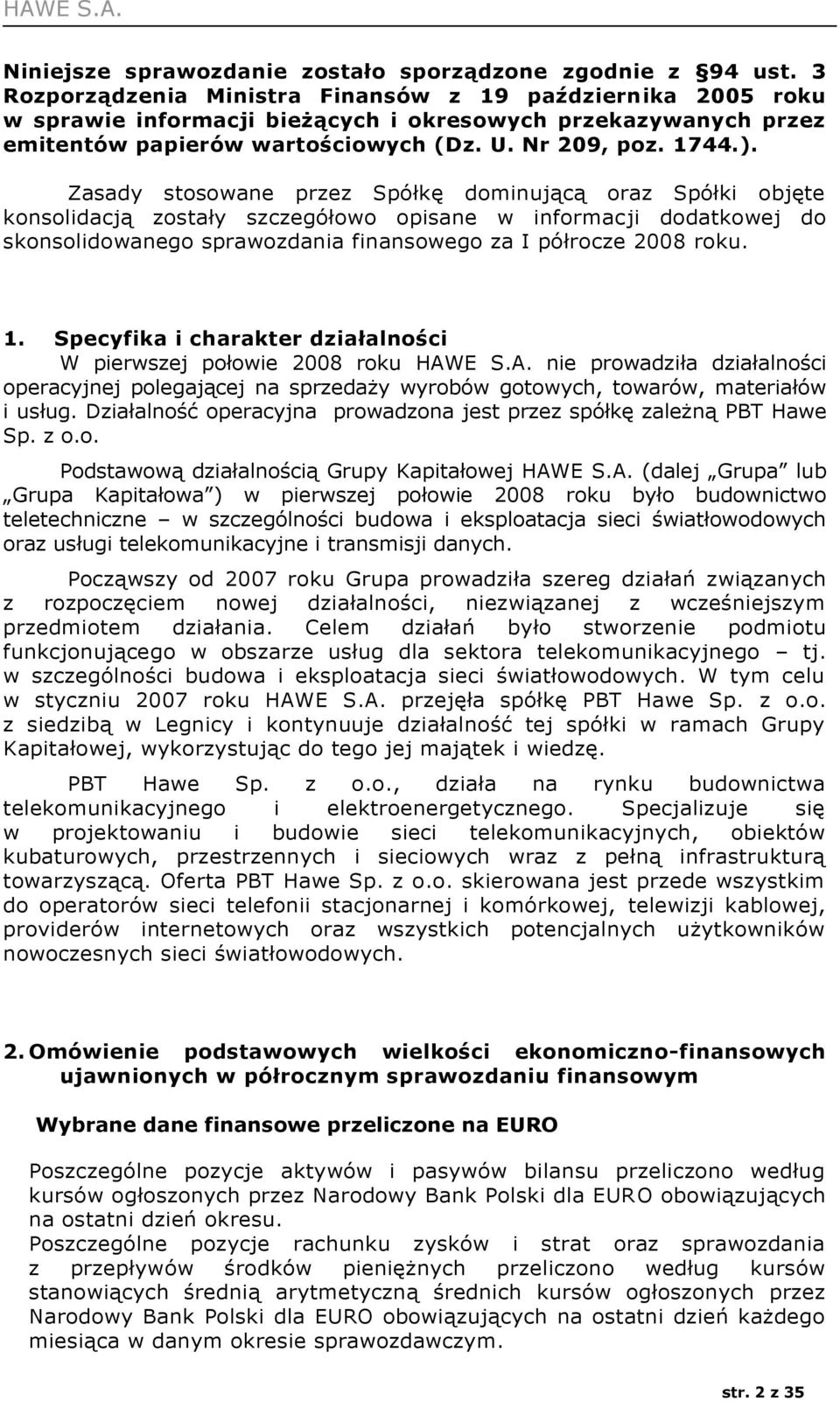 Zasady stosowane przez Spółkę dominującą oraz Spółki objęte konsolidacją zostały szczegółowo opisane w informacji dodatkowej do skonsolidowanego sprawozdania finansowego za I półrocze 2008 roku. 1.