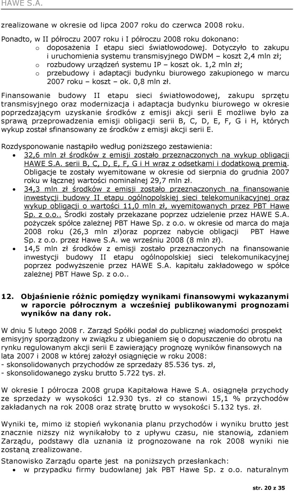 1,2 mln zł; o przebudowy i adaptacji budynku biurowego zakupionego w marcu 2007 roku koszt ok. 0,8 mln zł.