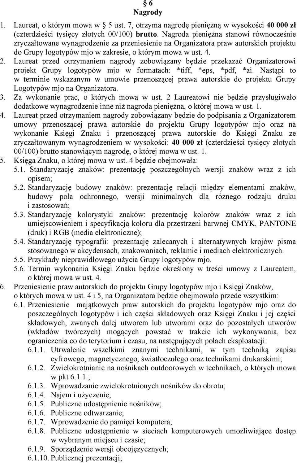 Laureat przed otrzymaniem nagrody zobowiązany będzie przekazać Organizatorowi projekt Grupy logotypów mjo w formatach: *tiff, *eps, *pdf, *ai.