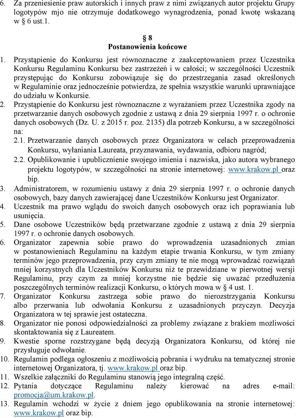 Przystąpienie do Konkursu jest równoznaczne z zaakceptowaniem przez Uczestnika Konkursu Regulaminu Konkursu bez zastrzeżeń i w całości; w szczególności Uczestnik przystępując do Konkursu zobowiązuje