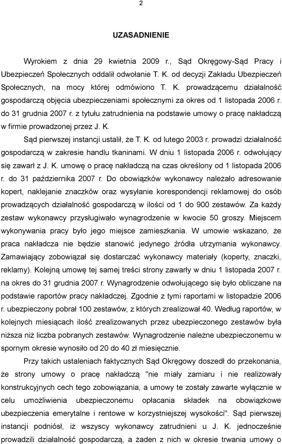 do 31 grudnia 2007 r. z tytułu zatrudnienia na podstawie umowy o pracę nakładczą w firmie prowadzonej przez J. K. Sąd pierwszej instancji ustalił, że T. K. od lutego 2003 r.