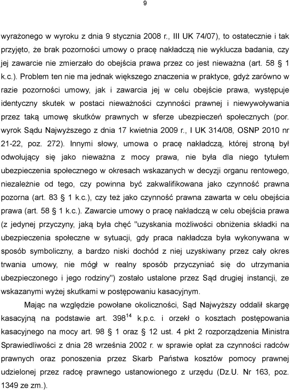 to ostatecznie i tak przyjęto, że brak pozorności umowy o pracę nakładczą nie wyklucza badania, czy jej zawarcie nie zmierzało do obejścia prawa przez co jest nieważna (art. 58 1 k.c.).