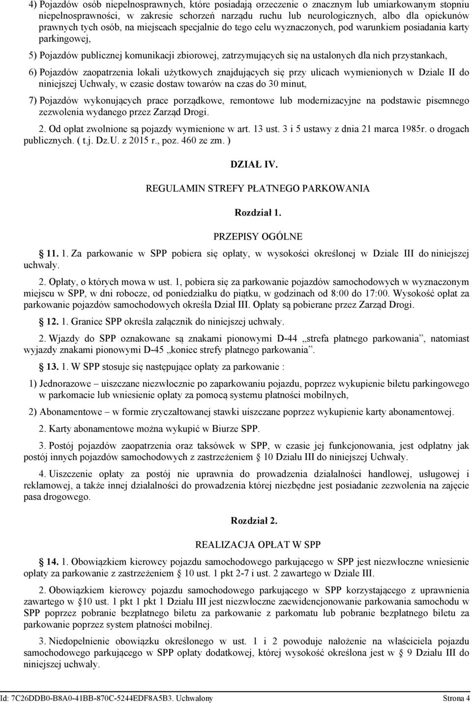 nich przystankach, 6) Pojazdów zaopatrzenia lokali użytkowych znajdujących się przy ulicach wymienionych w Dziale II do niniejszej Uchwały, w czasie dostaw towarów na czas do 30 minut, 7) Pojazdów