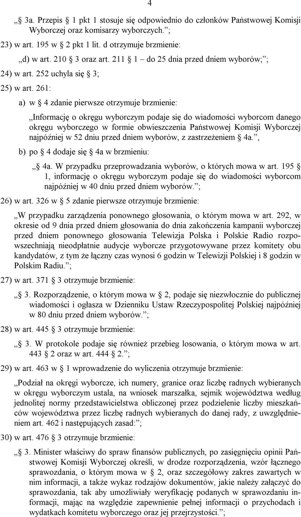 261: a) w 4 zdanie pierwsze otrzymuje brzmienie: Informację o okręgu wyborczym podaje się do wiadomości wyborcom danego okręgu wyborczego w formie obwieszczenia Państwowej Komisji Wyborczej