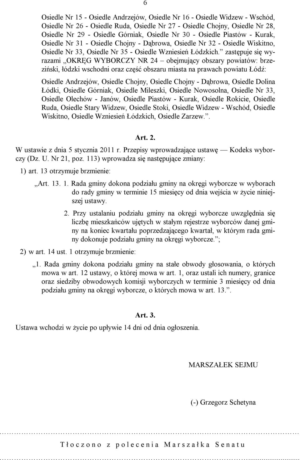 zastępuje się wyrazami OKRĘG WYBORCZY NR 24 obejmujący obszary powiatów: brzeziński, łódzki wschodni oraz część obszaru miasta na prawach powiatu Łódź: Osiedle Andrzejów, Osiedle Chojny, Osiedle