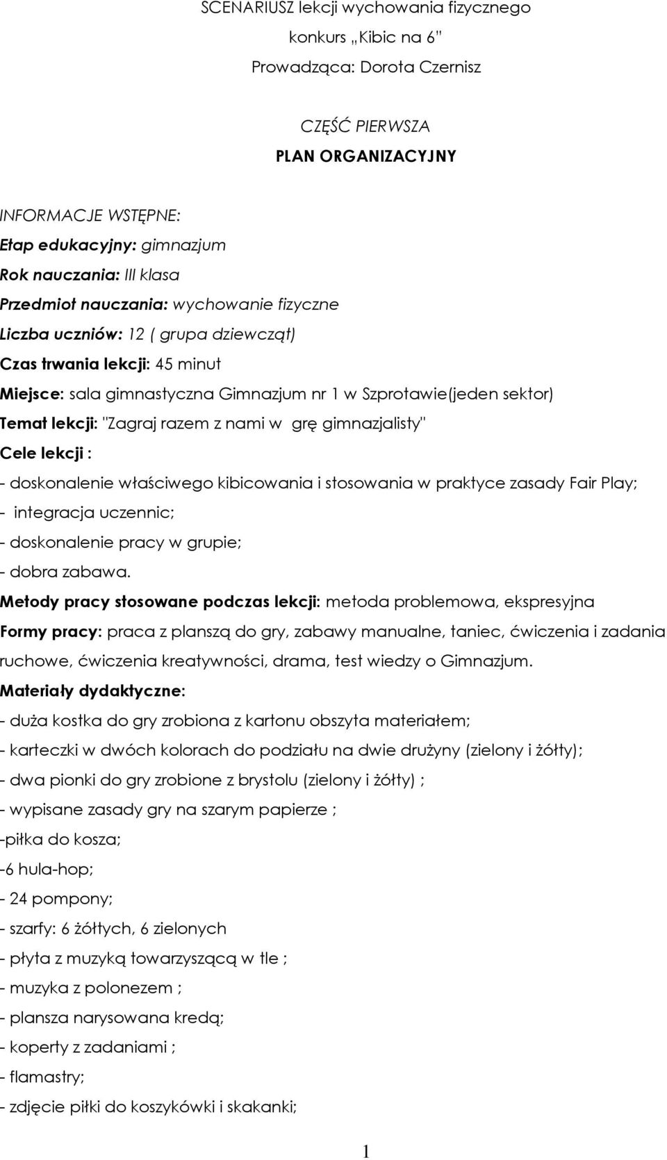 razem z nami w grę gimnazjalisty" Cele lekcji : - doskonalenie właściwego kibicowania i stosowania w praktyce zasady Fair Play; - integracja uczennic; - doskonalenie pracy w grupie; - dobra zabawa.