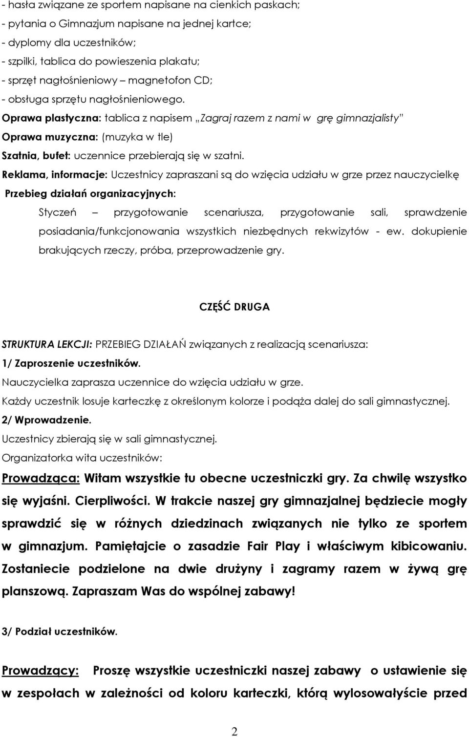 Oprawa plastyczna: tablica z napisem Zagraj razem z nami w grę gimnazjalisty Oprawa muzyczna: (muzyka w tle) Szatnia, bufet: uczennice przebierają się w szatni.