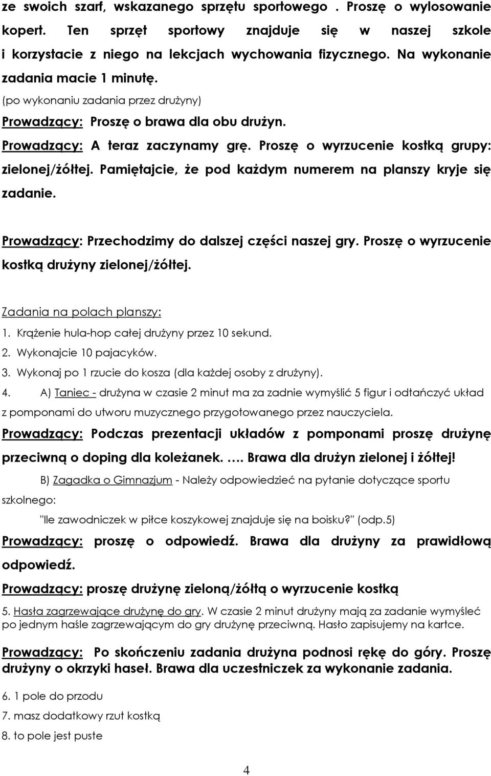 Proszę o wyrzucenie kostką grupy: zielonej/żółtej. Pamiętajcie, że pod każdym numerem na planszy kryje się zadanie. Prowadzący: Przechodzimy do dalszej części naszej gry.