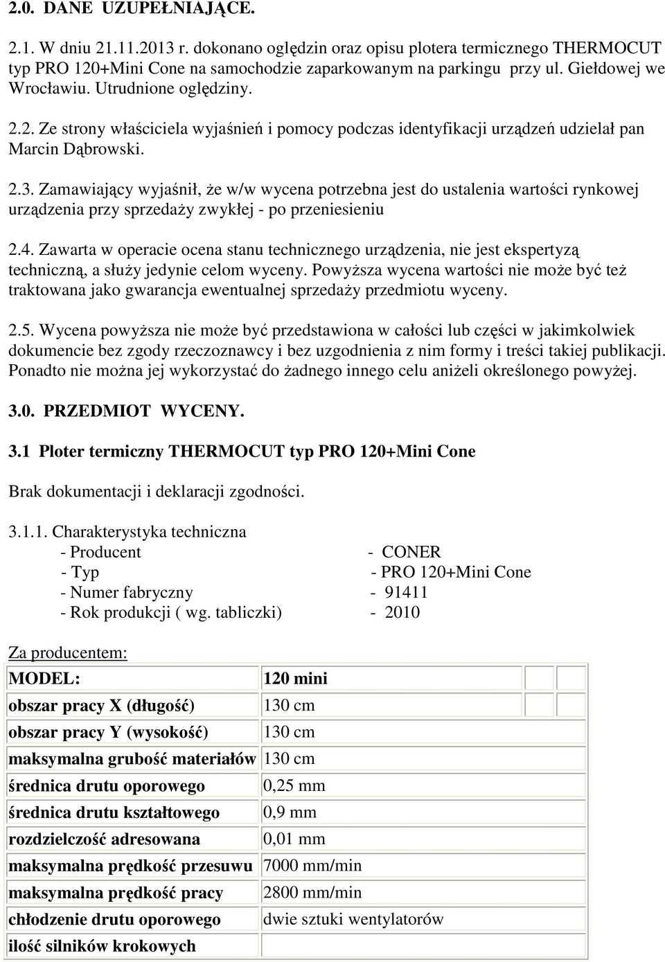 Zamawiający wyjaśnił, Ŝe w/w wycena potrzebna jest do ustalenia wartości rynkowej urządzenia przy sprzedaŝy zwykłej - po przeniesieniu 2.4.