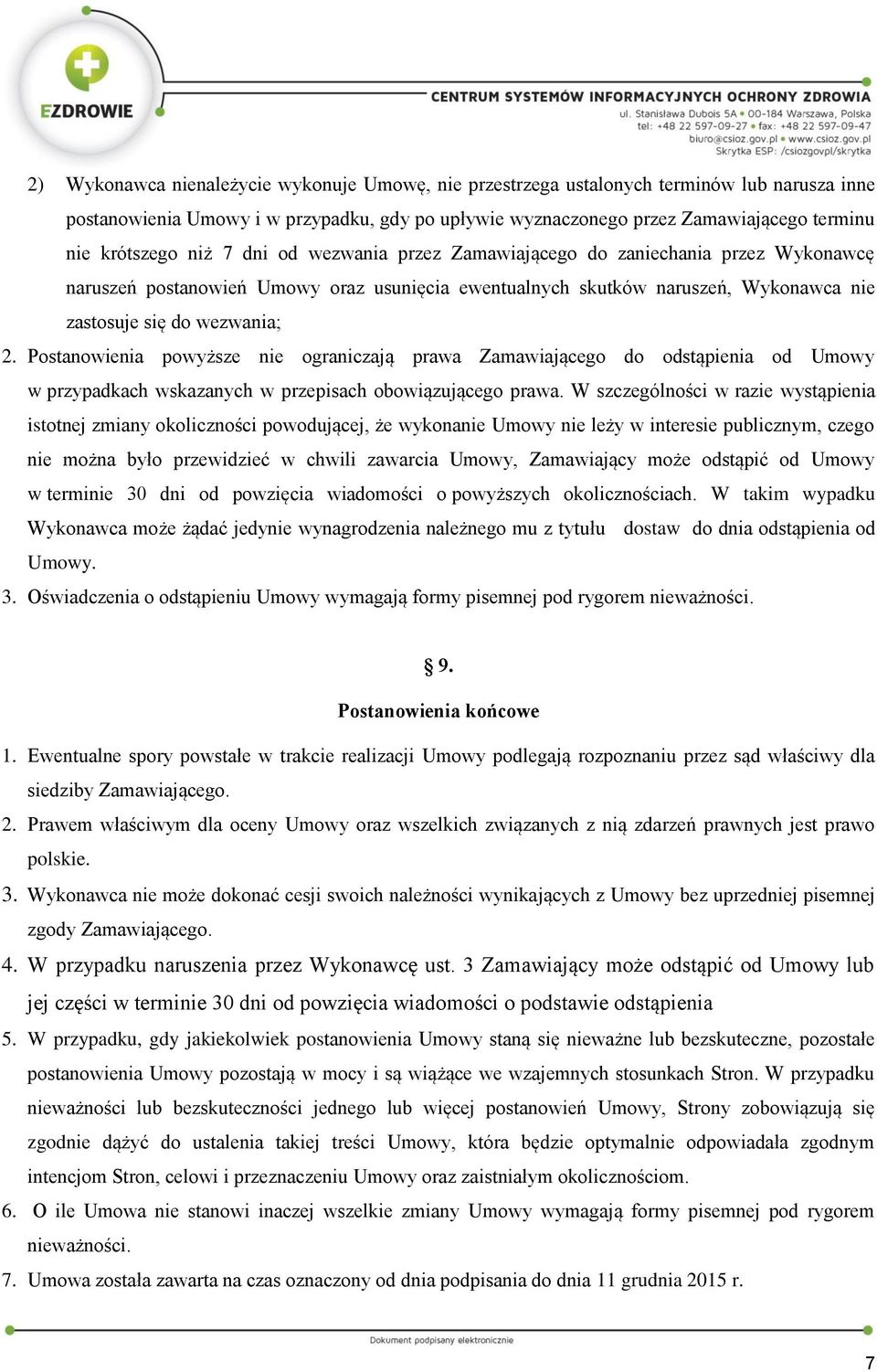 Postanowienia powyższe nie ograniczają prawa Zamawiającego do odstąpienia od Umowy w przypadkach wskazanych w przepisach obowiązującego prawa.