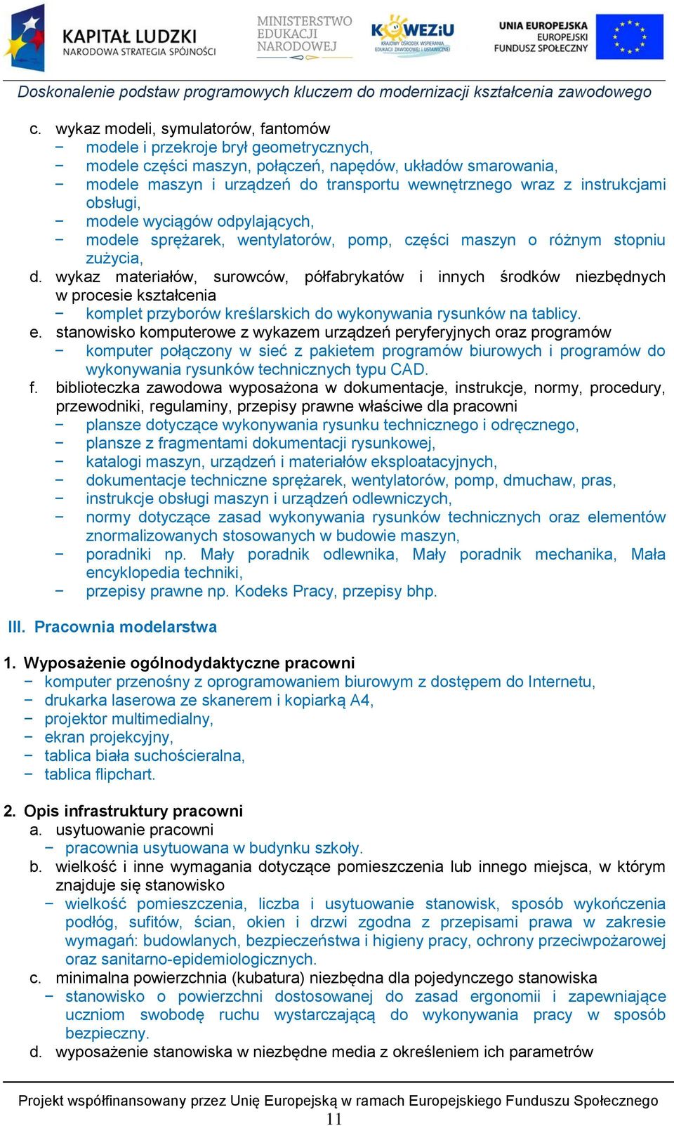 wykaz materiałów, surowców, półfabrykatów i innych środków niezbędnych w procesie kształcenia komplet przyborów kreślarskich do wykonywania rysunków na tablicy. e.