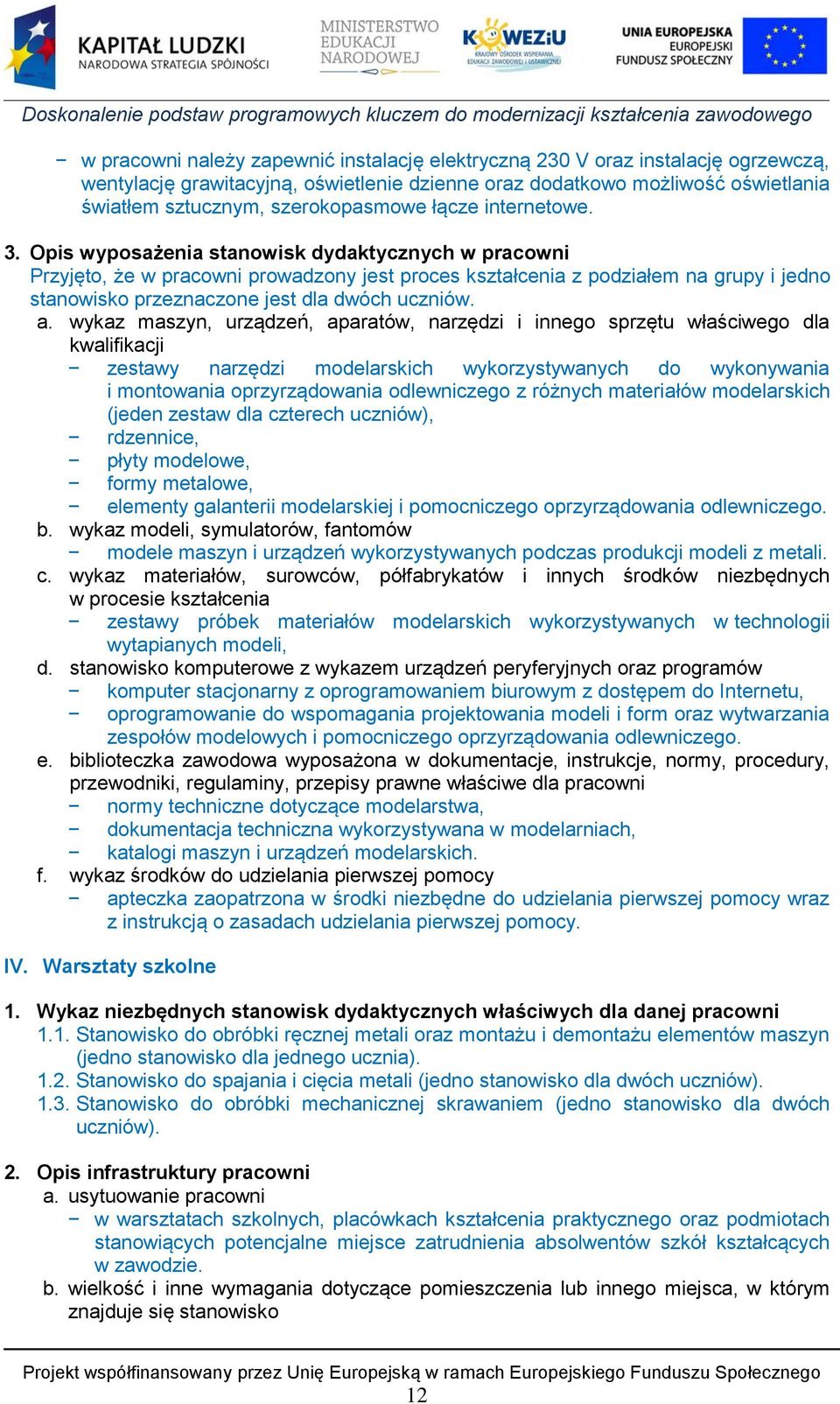 Opis wyposażenia stanowisk dydaktycznych w pracowni Przyjęto, że w pracowni prowadzony jest proces kształcenia z podziałem na grupy i jedno stanowisko przeznaczone jest dla dwóch uczniów. a.