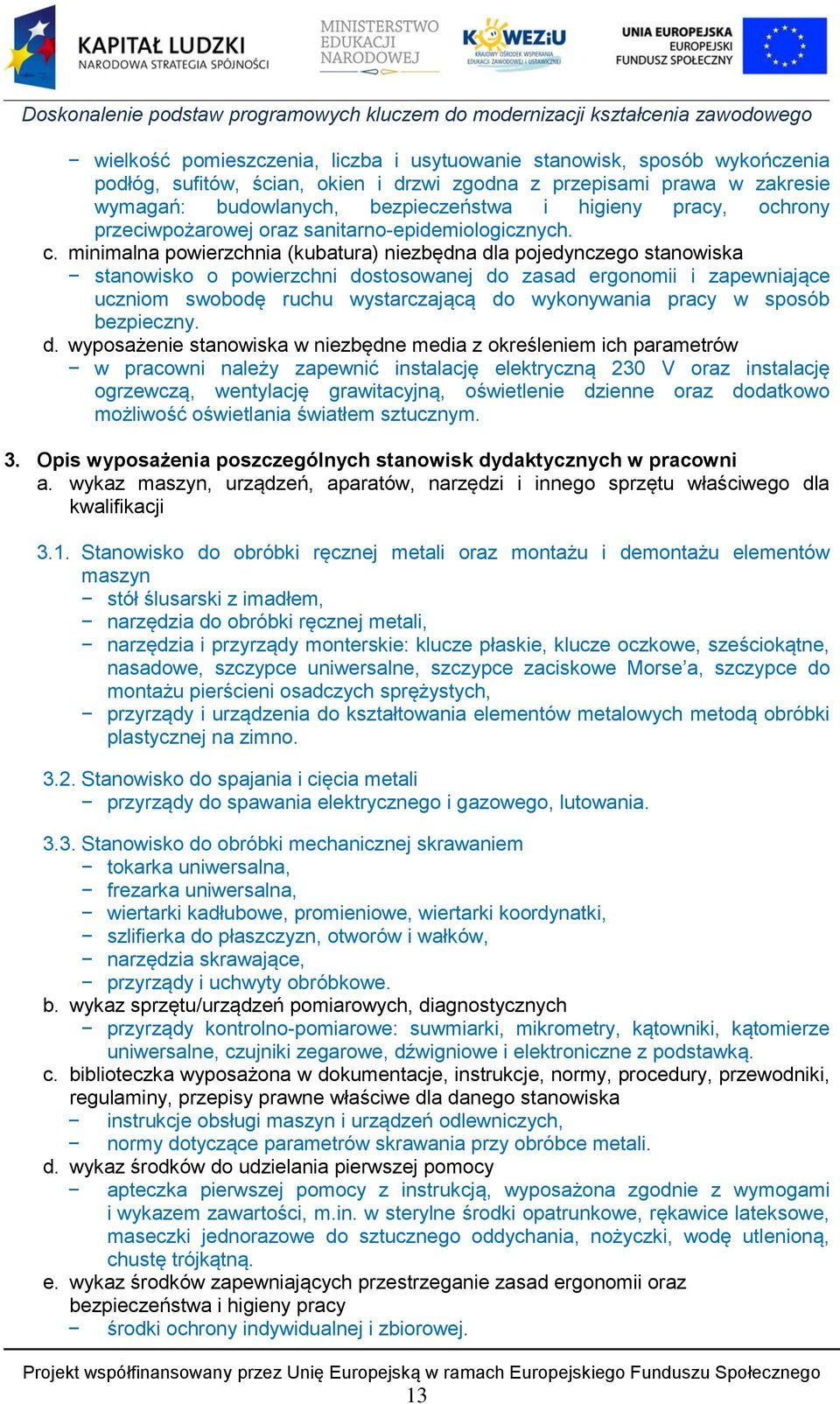 minimalna powierzchnia (kubatura) niezbędna dla pojedynczego stanowiska stanowisko o powierzchni dostosowanej do zasad ergonomii i zapewniające uczniom swobodę ruchu wystarczającą do wykonywania