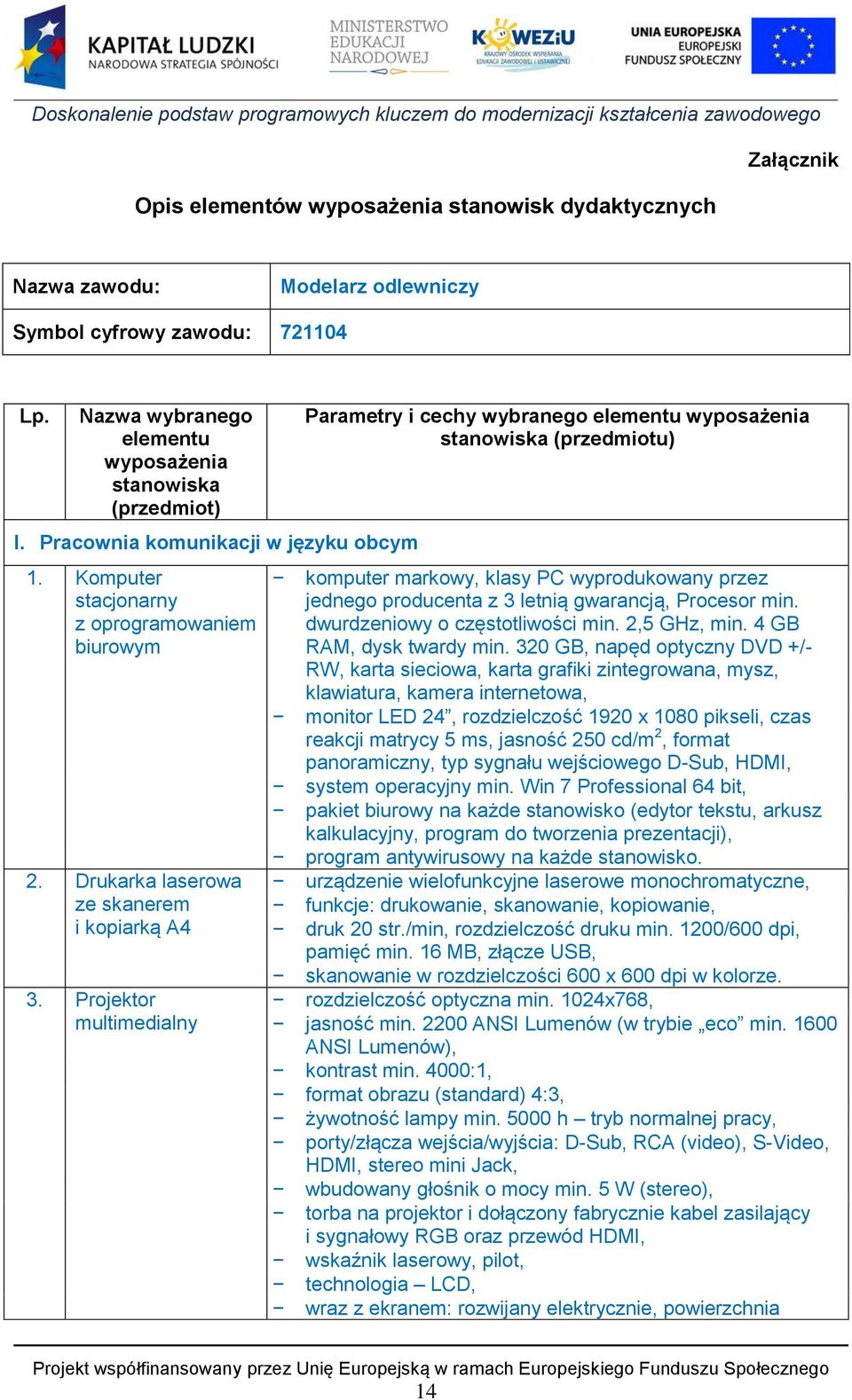 Projektor multimedialny Parametry i cechy wybranego elementu wyposażenia stanowiska (przedmiotu) komputer markowy, klasy PC wyprodukowany przez jednego producenta z 3 letnią gwarancją, Procesor min.