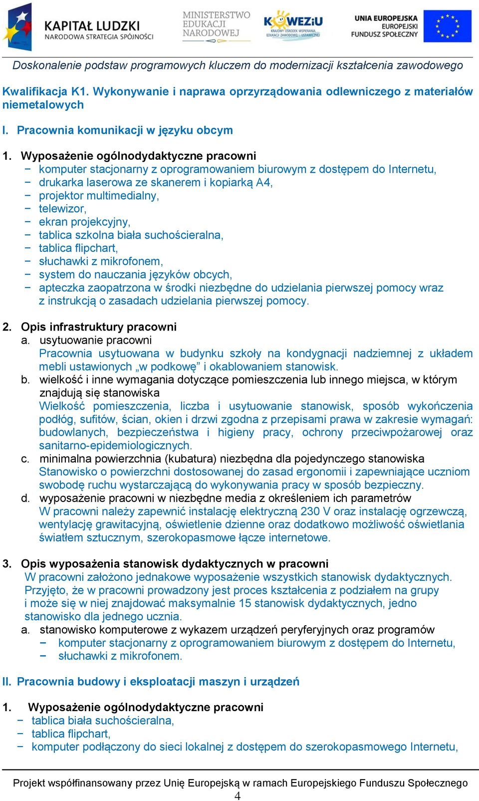 projekcyjny, tablica szkolna biała suchościeralna, tablica flipchart, słuchawki z mikrofonem, system do nauczania języków obcych, apteczka zaopatrzona w środki niezbędne do udzielania pierwszej