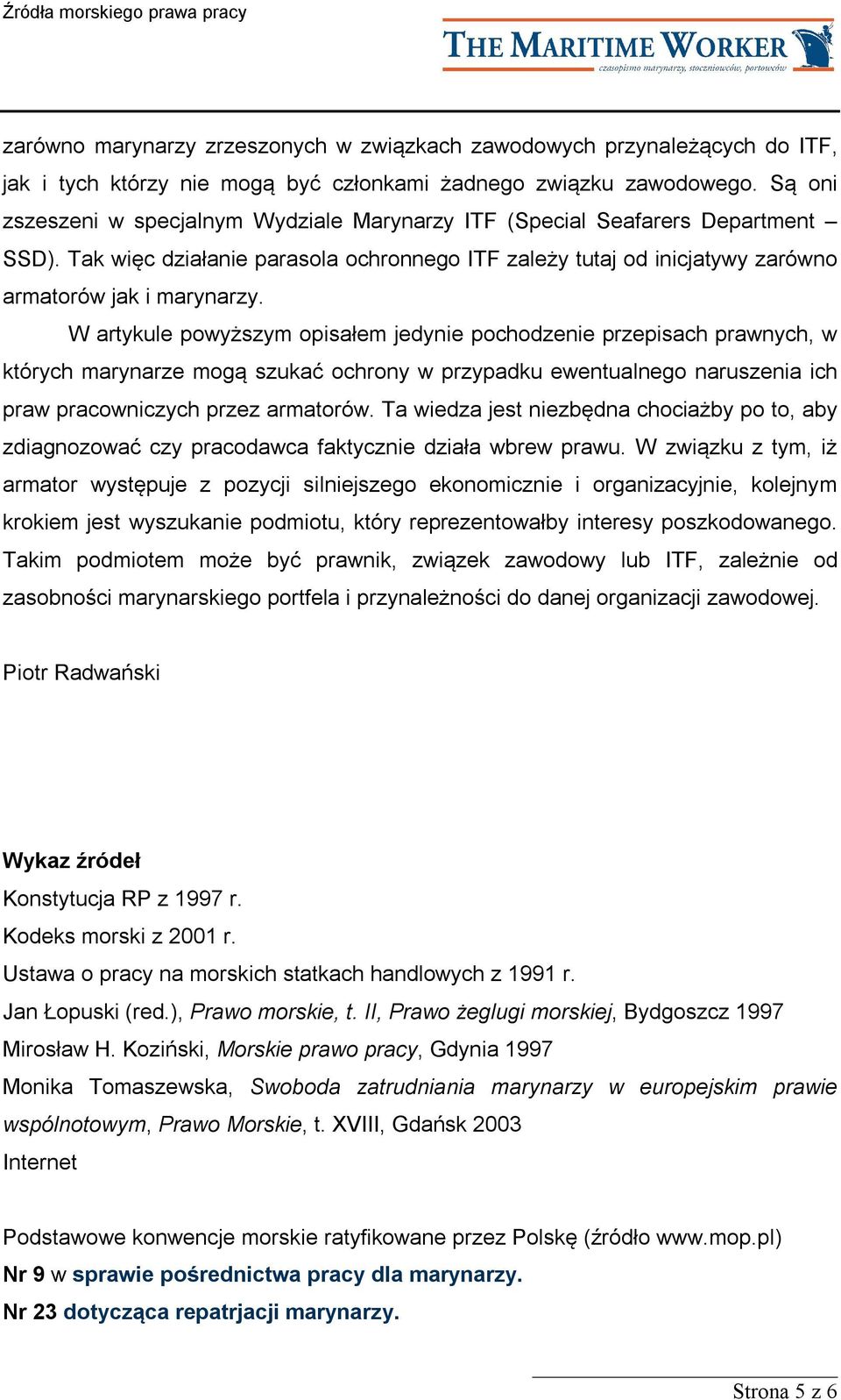 W artykule powyższym opisałem jedynie pochodzenie przepisach prawnych, w których marynarze mogą szukać ochrony w przypadku ewentualnego naruszenia ich praw pracowniczych przez armatorów.