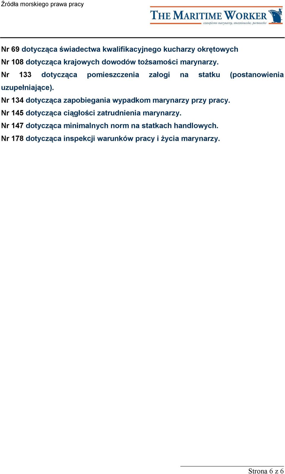 Nr 134 dotycząca zapobiegania wypadkom marynarzy przy pracy. Nr 145 dotycząca ciągłości zatrudnienia marynarzy.