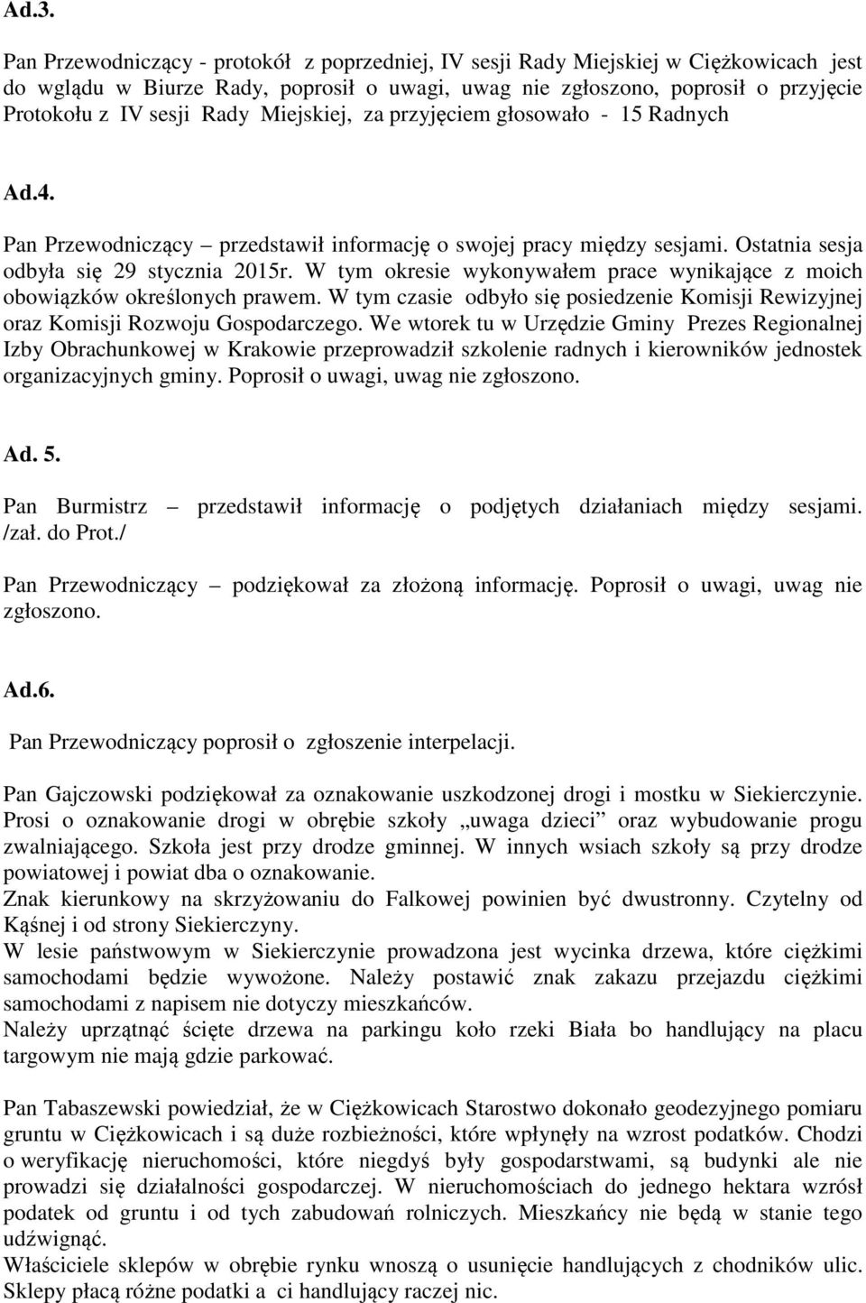 W tym okresie wykonywałem prace wynikające z moich obowiązków określonych prawem. W tym czasie odbyło się posiedzenie Komisji Rewizyjnej oraz Komisji Rozwoju Gospodarczego.