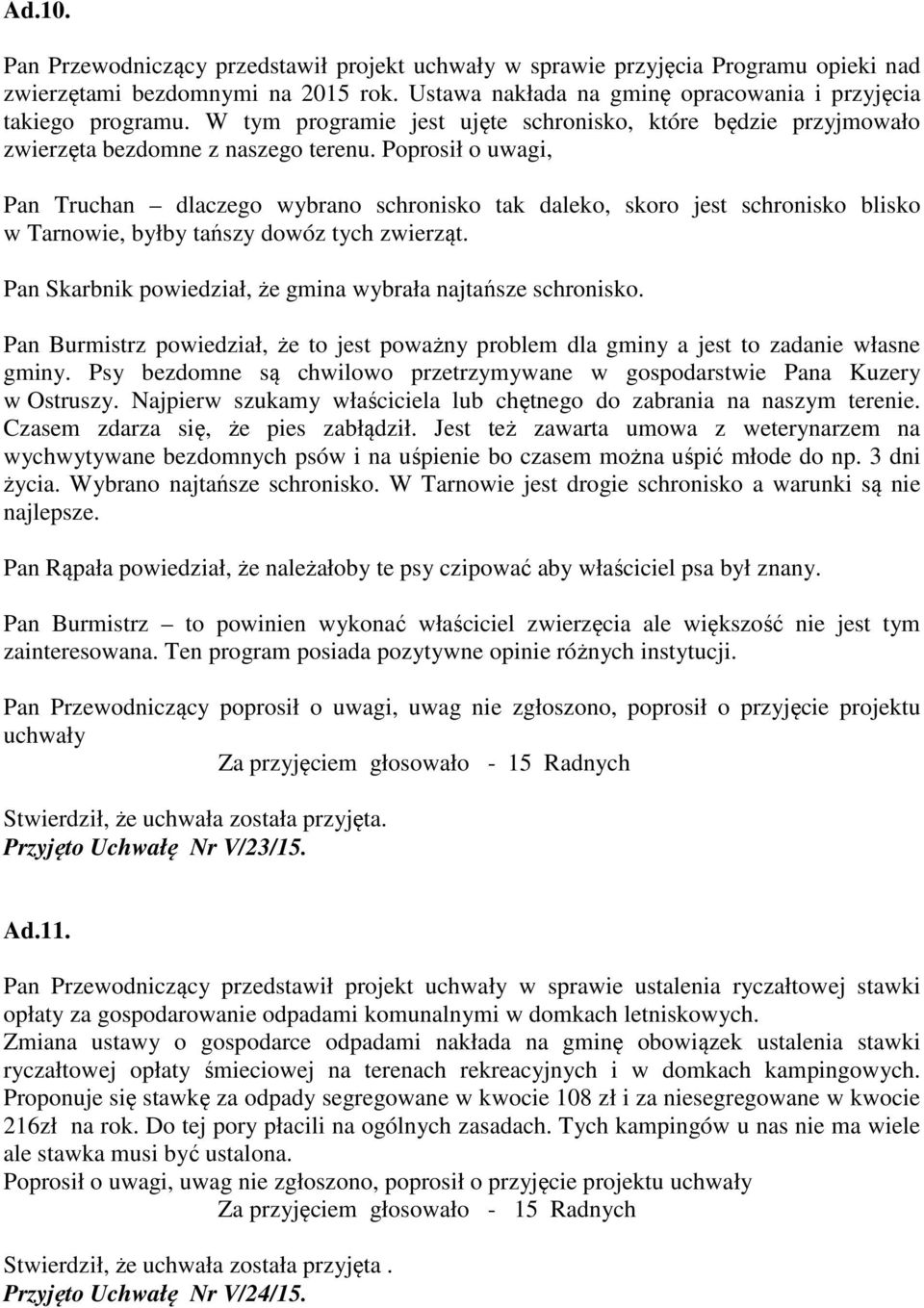 Poprosił o uwagi, Pan Truchan dlaczego wybrano schronisko tak daleko, skoro jest schronisko blisko w Tarnowie, byłby tańszy dowóz tych zwierząt.