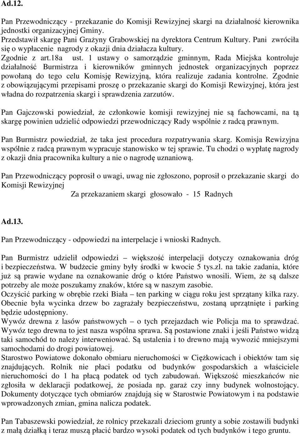 1 ustawy o samorządzie gminnym, Rada Miejska kontroluje działalność Burmistrza i kierowników gminnych jednostek organizacyjnych poprzez powołaną do tego celu Komisję Rewizyjną, która realizuje