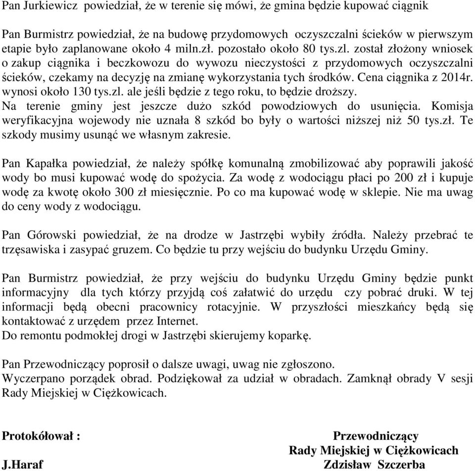 został złożony wniosek o zakup ciągnika i beczkowozu do wywozu nieczystości z przydomowych oczyszczalni ścieków, czekamy na decyzję na zmianę wykorzystania tych środków. Cena ciągnika z 2014r.