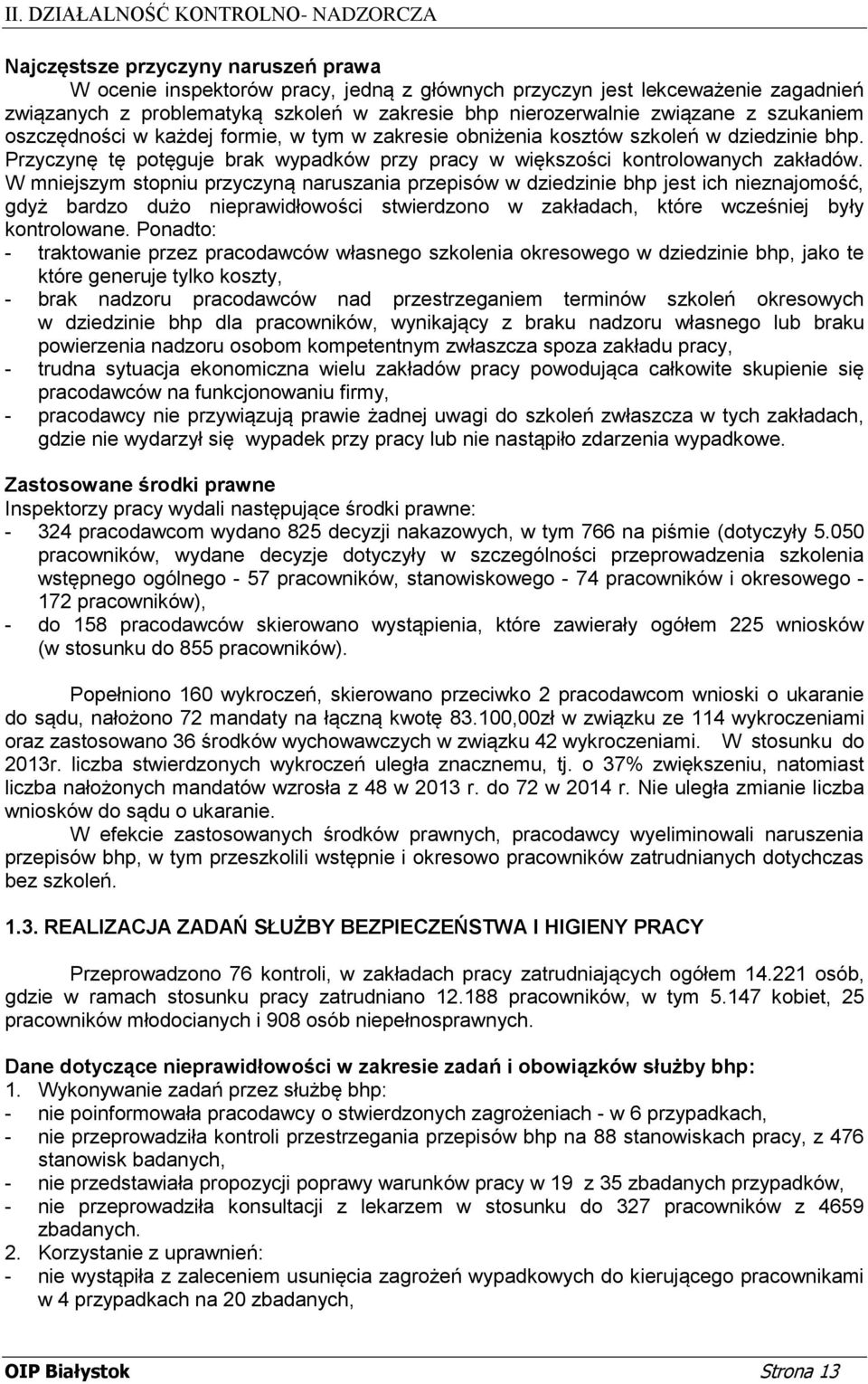 W mniejszym stopniu przyczyną naruszania przepisów w dziedzinie bhp jest ich nieznajomość, gdyż bardzo dużo nieprawidłowości stwierdzono w zakładach, które wcześniej były kontrolowane.