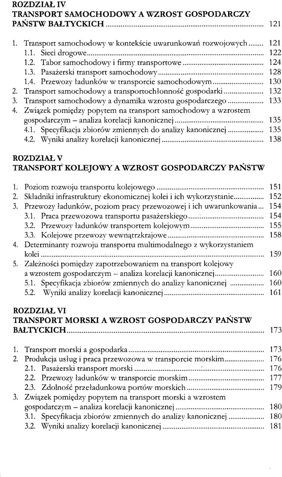 Transport samochodów} 7 a dynamika wzrostu gospodarczego 133 4. Związek pomiędzy popytem na transport samochodów}' a wzrostem gospodarczym analiza korelacji kanonicznej 135 4.1. Specyfikacja zbiorów zmiennych do analizy kanonicznej 135 4.