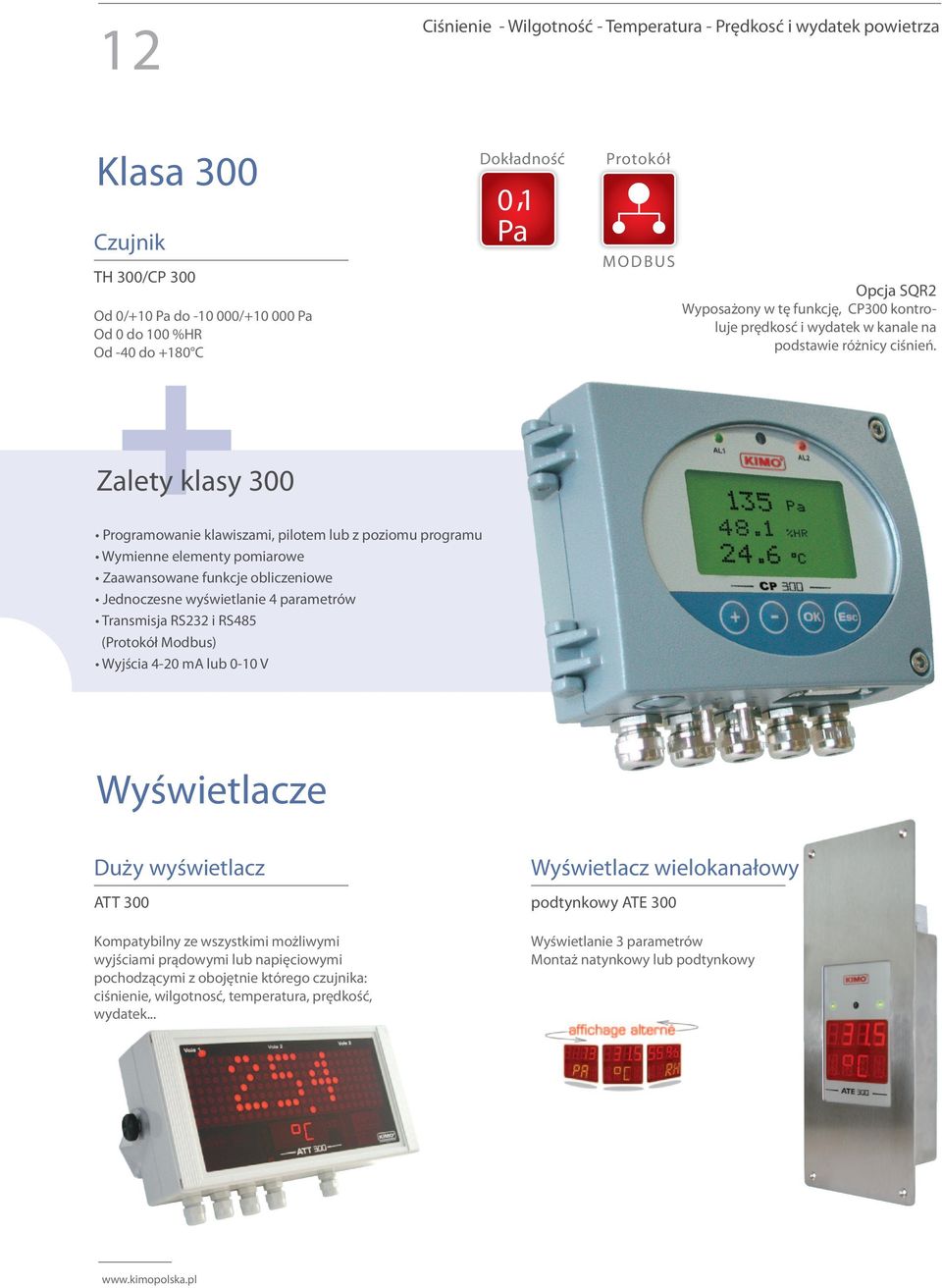 Zalety klasy 300 Programowanie klawiszami, pilotem lub z poziomu programu Wymienne elementy pomiarowe Zaawansowane funkcje obliczeniowe Jednoczesne wyświetlanie 4 parametrów Transmisja RS232 i RS485